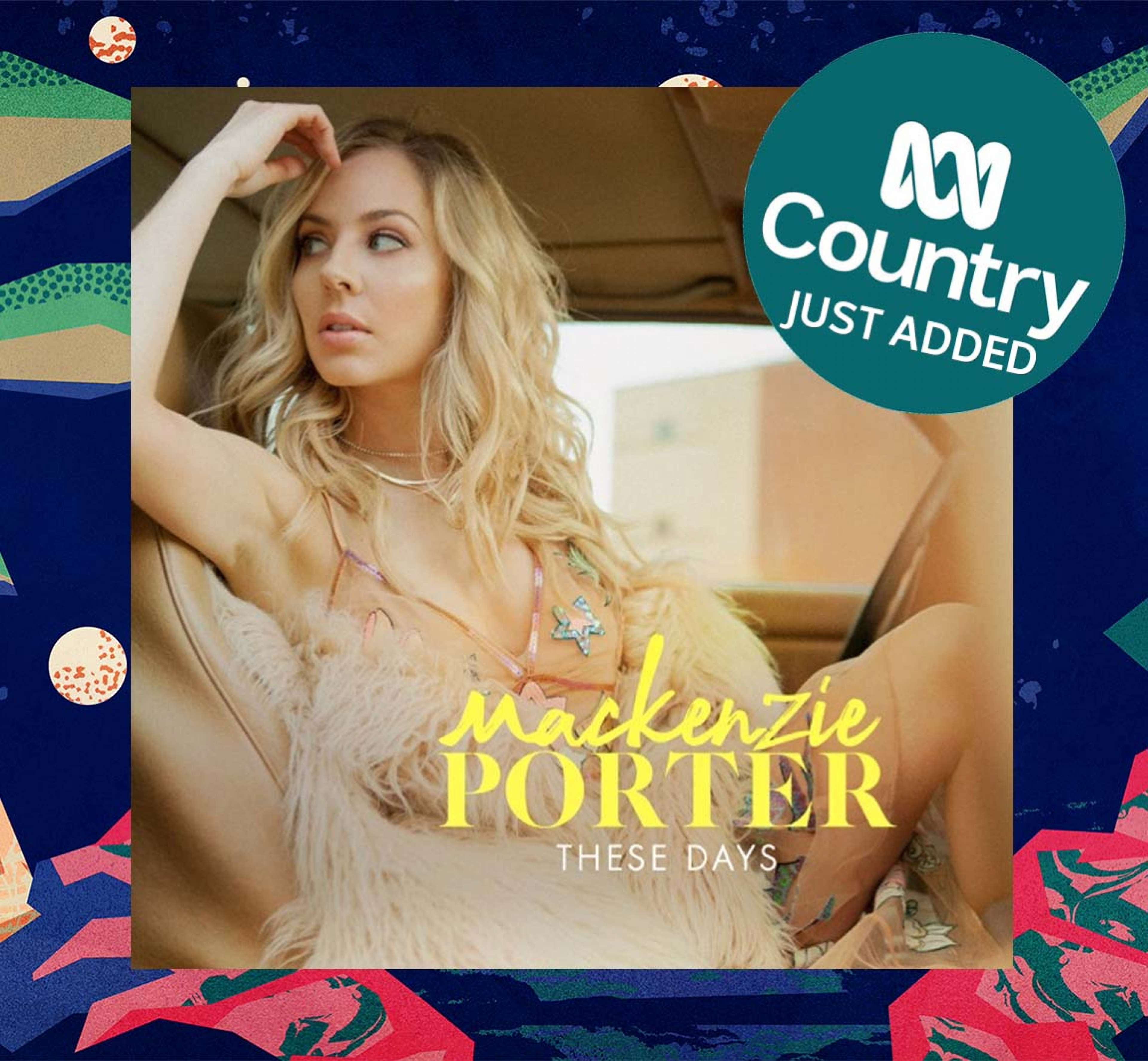 MacKenzie Porter - 'These Days' Added ATB to ABC Country