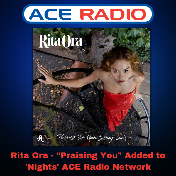 Rita Ora - "Praising You" Added to the ACE Radio Network