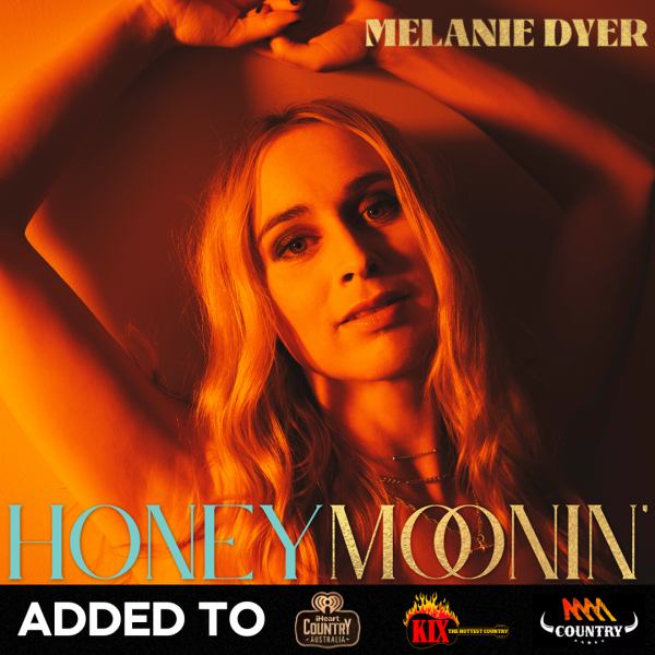 Melanie Dyer - "Honeymoonin" added to iHeart Country, KIX Country & Triple M Country 