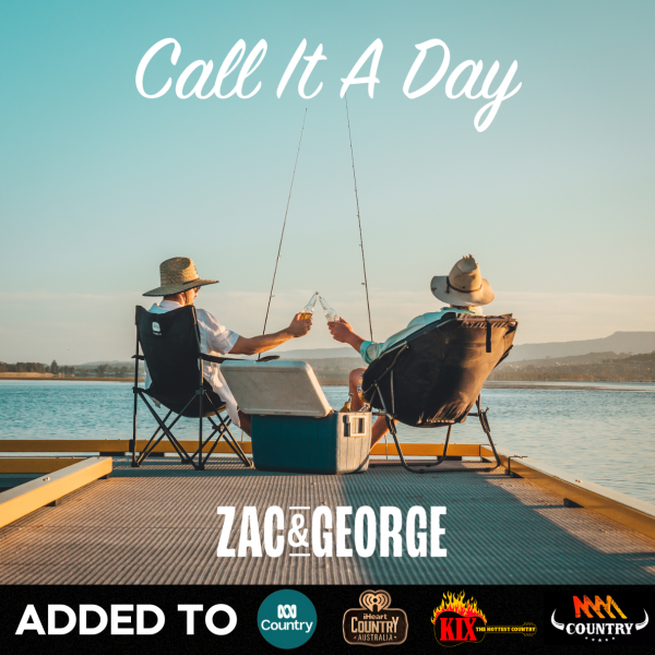 Zac & George - "Call It A Day" added to ABC Country, iHeart Country, KIX Country and Triple M Country. 