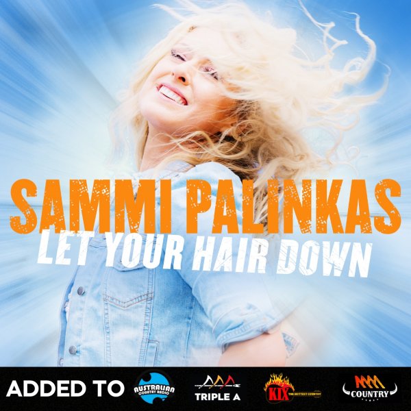 Sammi Palinkas - "Let Your Hair Down" Added to Australian Country, AAA Murri Country, KIX Country & Triple M Country.
